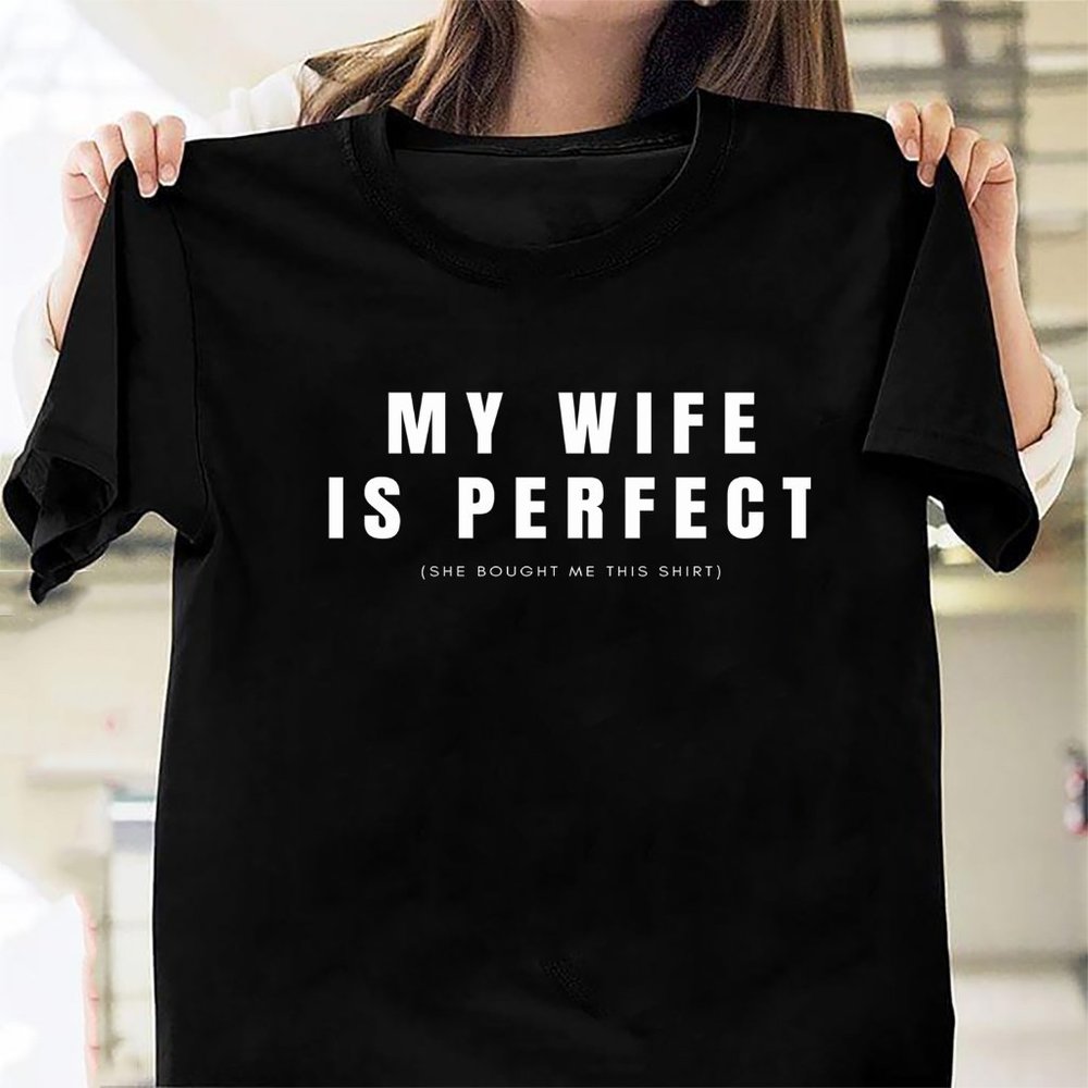 My Wife is Perfect She Bought Me This tshirt Funny Husband Shirts husband gift g